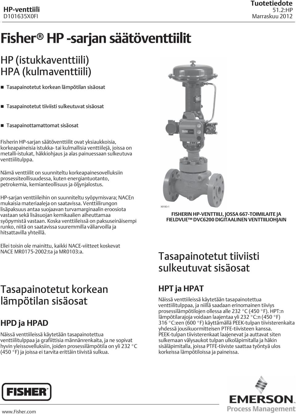 sulkeutuva venttiilitulppa. Nämä venttiilit on suunniteltu korkeapainesovelluksiin prosessiteollisuudessa, kuten energiantuotanto, petrokemia, kemianteollisuus ja öljynjalostus.