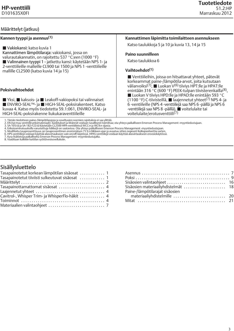 Leakoff-vakiopoksi tai valinnaiset ENVIRO-SEAL - ja HIGH-SEAL-poksirakenteet. Katso kuvaa 4. Katso myös tiedotetta 59.