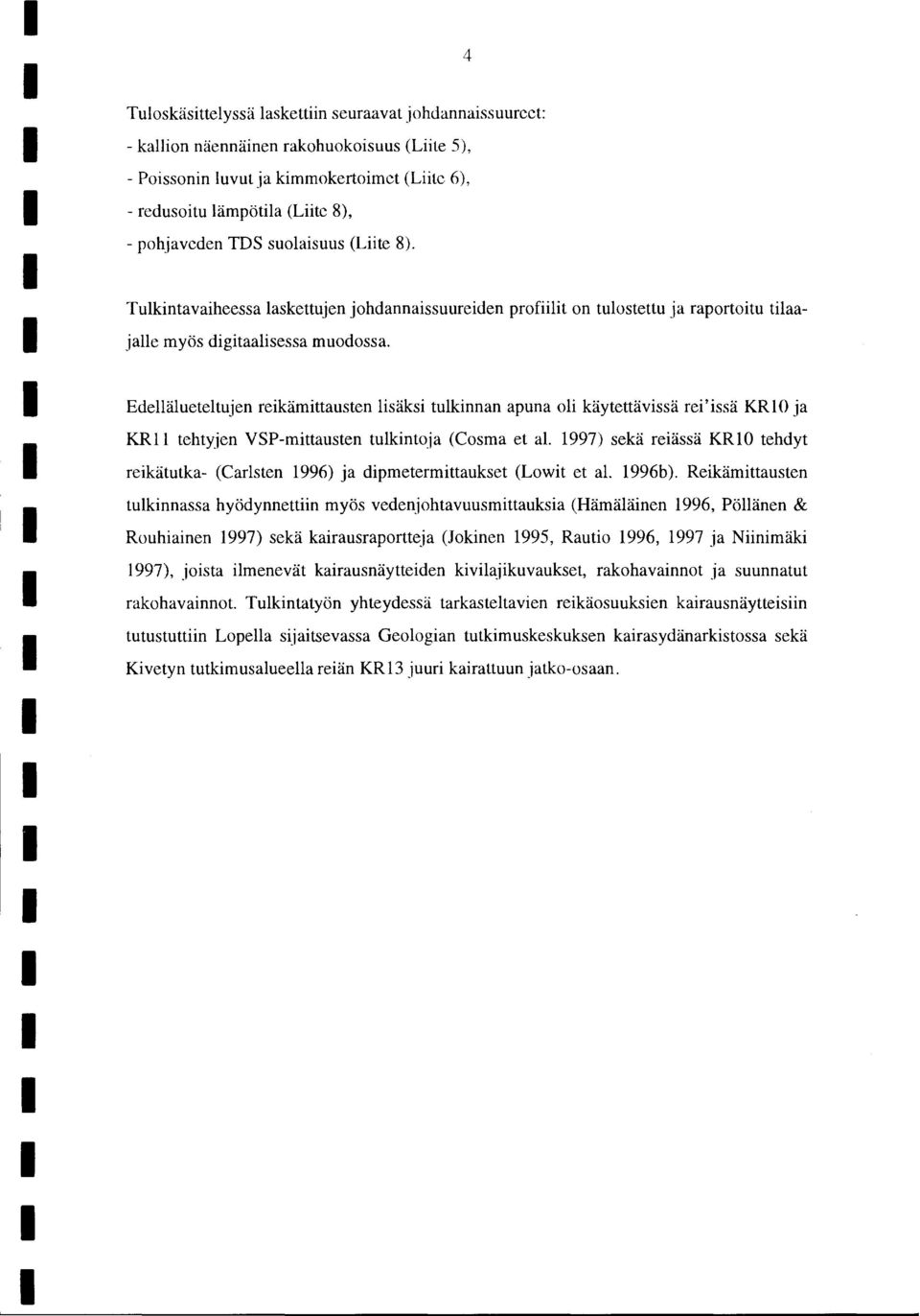 Edellälueteltujen reikämittausten lisäksi tulkinnan apuna oli käytettävissä rei'issä KR0 ja KRll tehtyjen VSP-mittausten tulkintoja (Cosma et al.