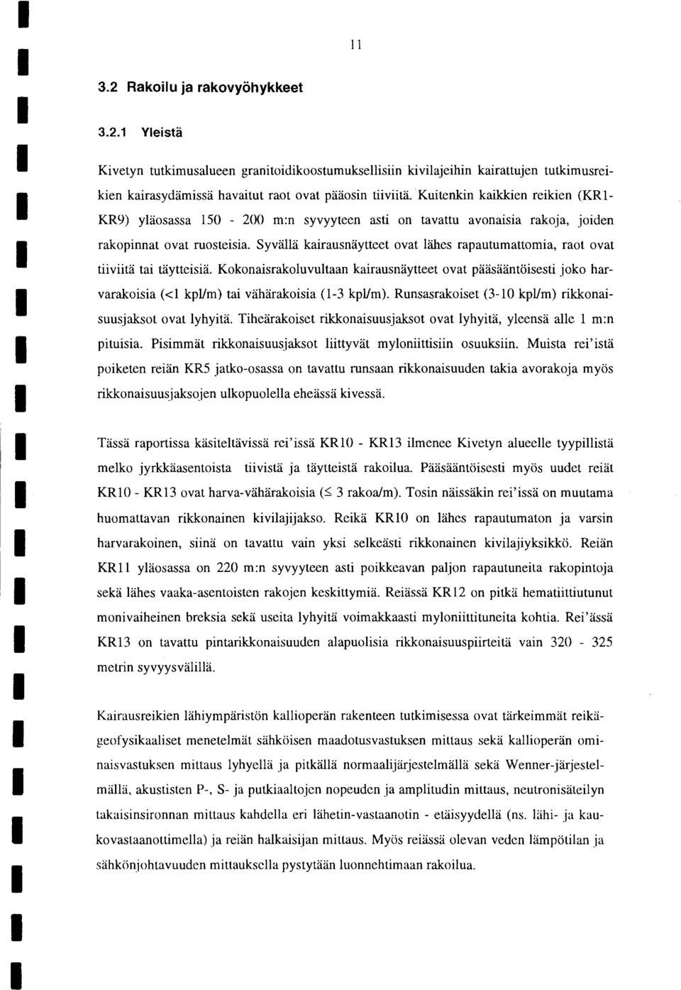 Syvällä kairausnäytteet ovat lähes rapautumattomia, raot ovat tiiviitä tai täytteisiä.