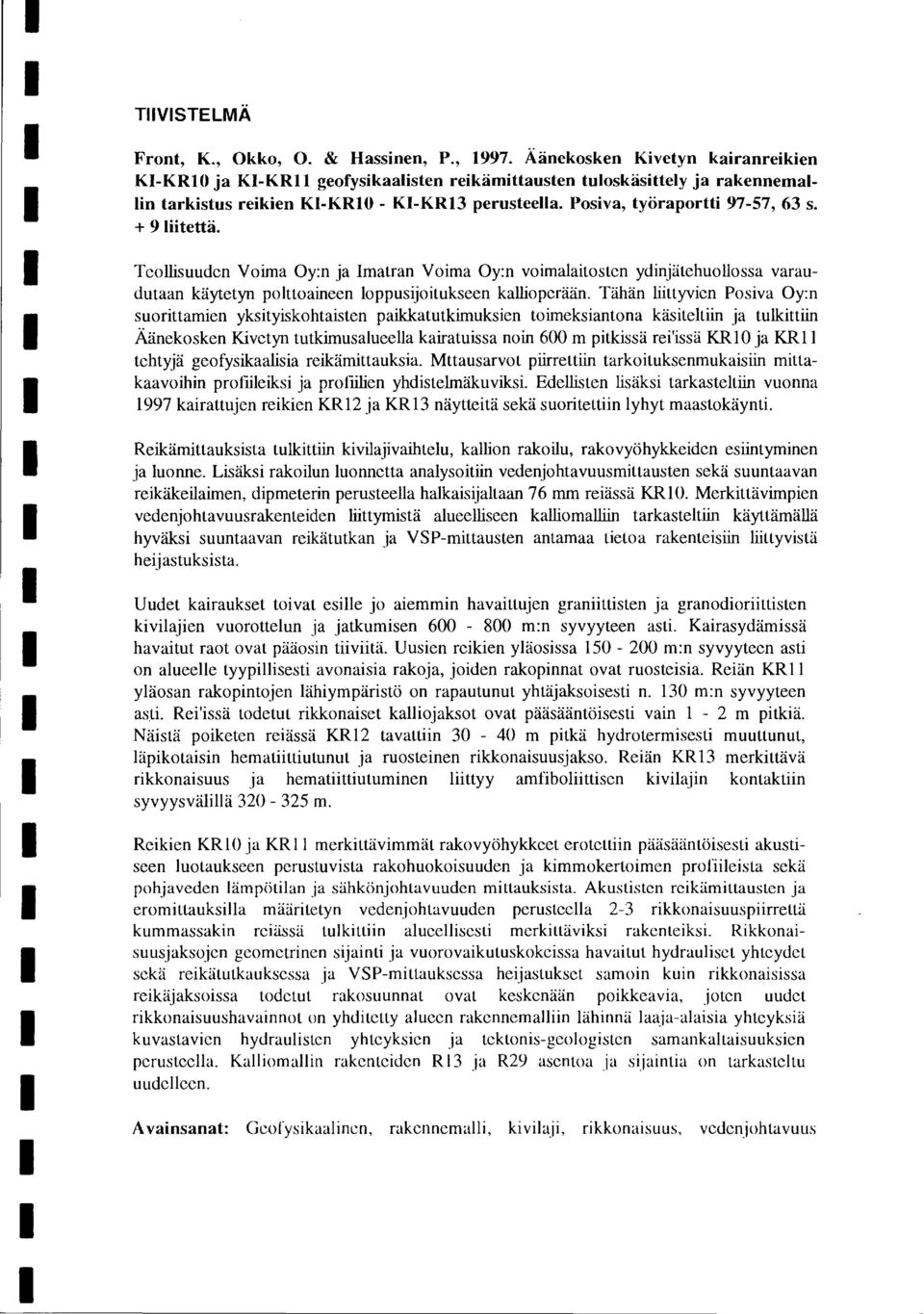 + 9 liitettä. Teollisuuden Voima Oy:n ja Imatran Voima Oy:n voimalaitosten ydinjätehuollossa varaudutaan käytetyn polttoaineen loppusijoitukseen kallioperään.