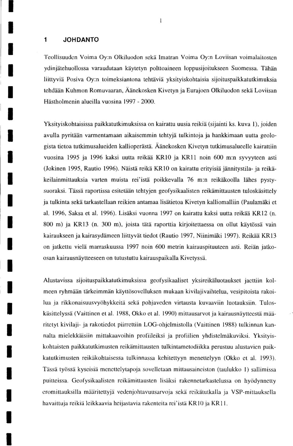 alueilla vuosina 997-2000. Yksityiskohtaisissa paikkatutkimuksissa on kairattu uusia reikiä (sijainti ks.