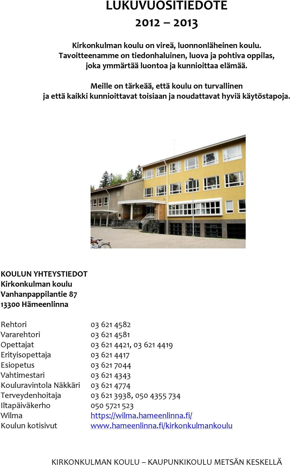 KOULUN YHTEYSTIEDOT Kirkonkulman koulu Vanhanpappilantie 87 13300 Hämeenlinna Rehtori 03 621 4582 Vararehtori 03 621 4581 Opettajat 03 621 4421, 03 621 4419 Erityisopettaja 03 621