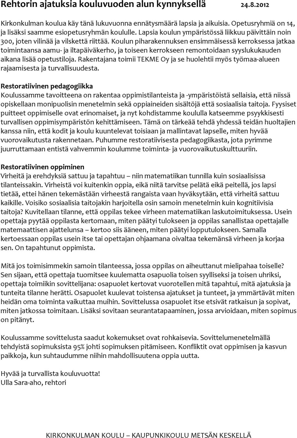 Koulun piharakennuksen ensimmäisessä kerroksessa jatkaa toimintaansa aamu- ja iltapäiväkerho, ja toiseen kerrokseen remontoidaan syyslukukauden aikana lisää opetustiloja.