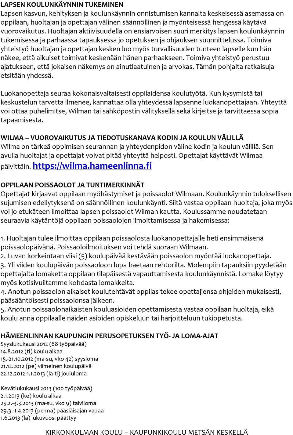 Toimiva yhteistyö huoltajan ja opettajan kesken luo myös turvallisuuden tunteen lapselle kun hän näkee, että aikuiset toimivat keskenään hänen parhaakseen.