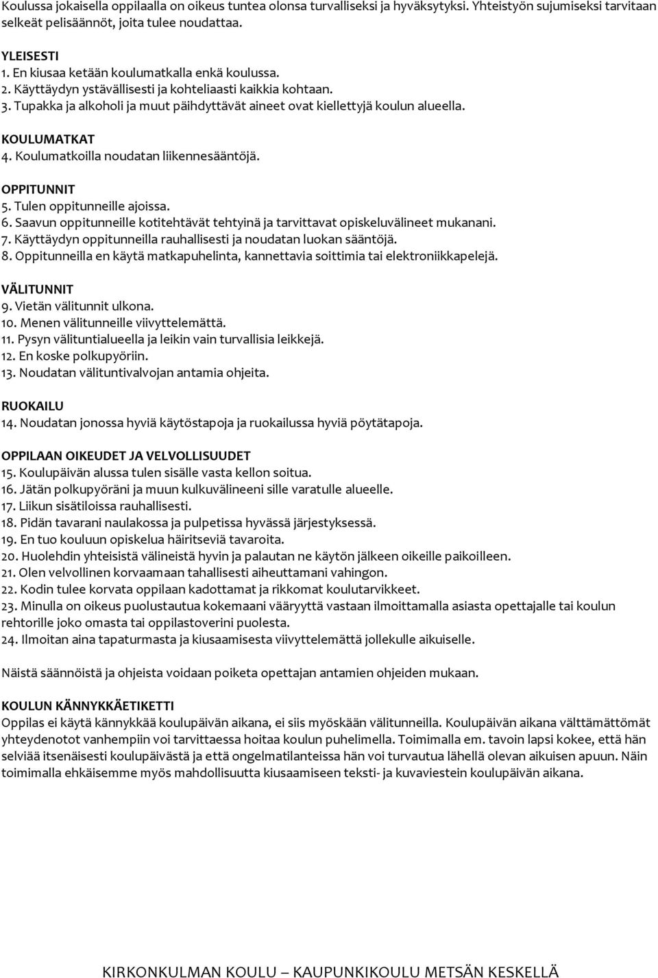 KOULUMATKAT 4. Koulumatkoilla noudatan liikennesääntöjä. OPPITUNNIT 5. Tulen oppitunneille ajoissa. 6. Saavun oppitunneille kotitehtävät tehtyinä ja tarvittavat opiskeluvälineet mukanani. 7.