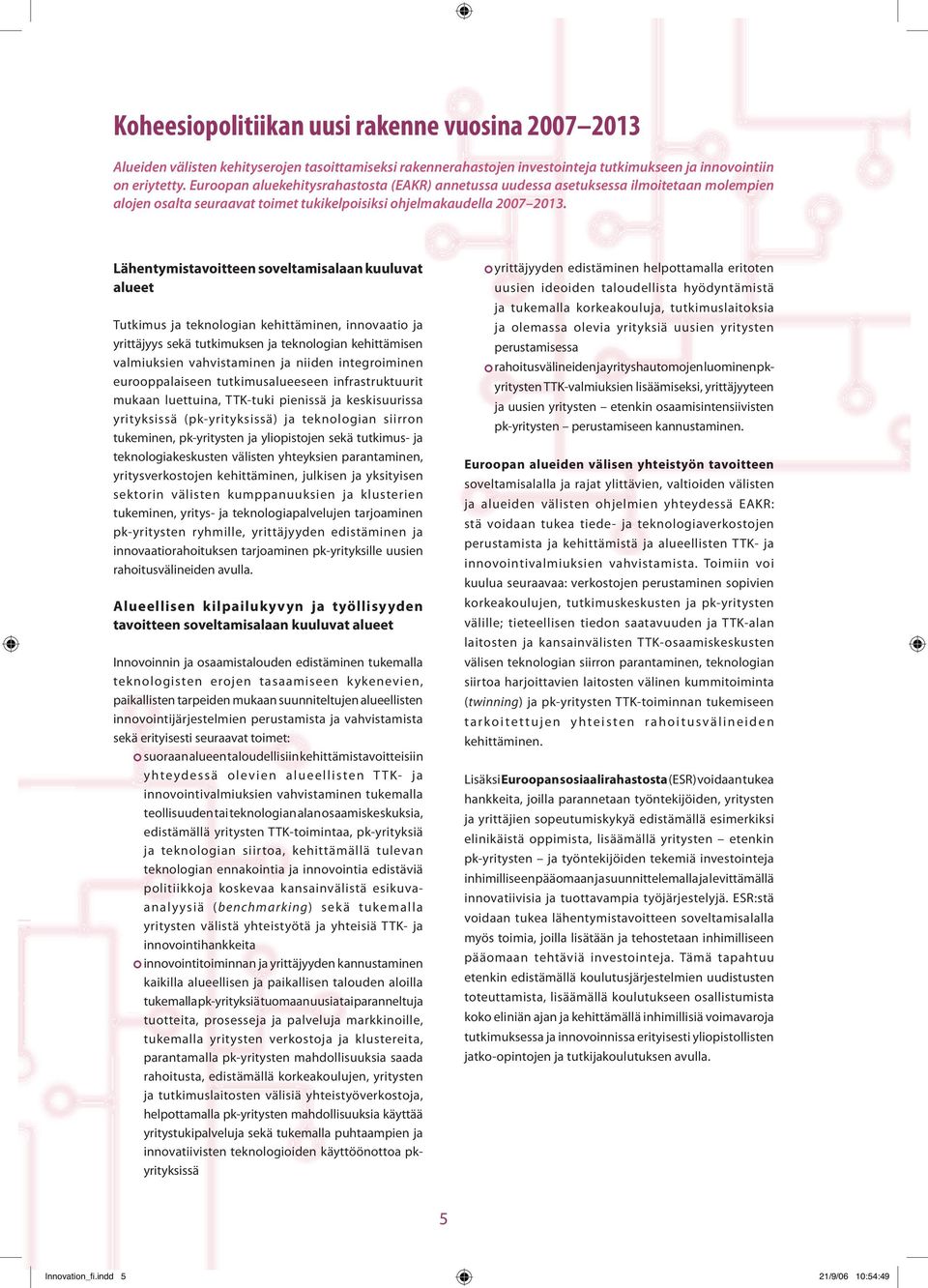 Lähentymistavoitteen soveltamisalaan kuuluvat alueet Tutkimus ja teknologian kehittäminen, innovaatio ja yrittäjyys sekä tutkimuksen ja teknologian kehittämisen valmiuksien vahvistaminen ja niiden