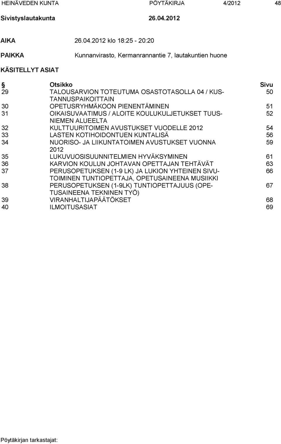 2012 klo 18:25-20:20 PAIKKA Kunnanvirasto, Kermanrannantie 7, lautakuntien huone KÄSITELLYT ASIAT Otsikko Sivu 29 TALOUSARVION TOTEUTUMA OSASTOTASOLLA 04 / KUS- 50 TANNUSPAIKOITTAIN 30