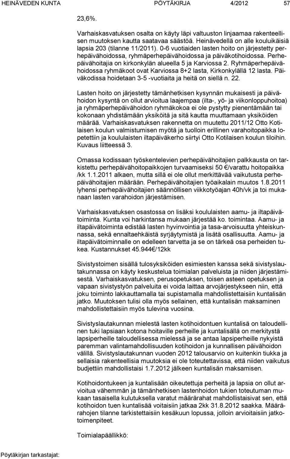 Per hepäi vä hoitajia on kirkon kylän alu eella 5 ja Karviossa 2. Ryhmäperhe päi vähoi dossa ryhmäkoot ovat Kar vi ossa 8+2 lasta, Kirkonkylällä 12 lasta.