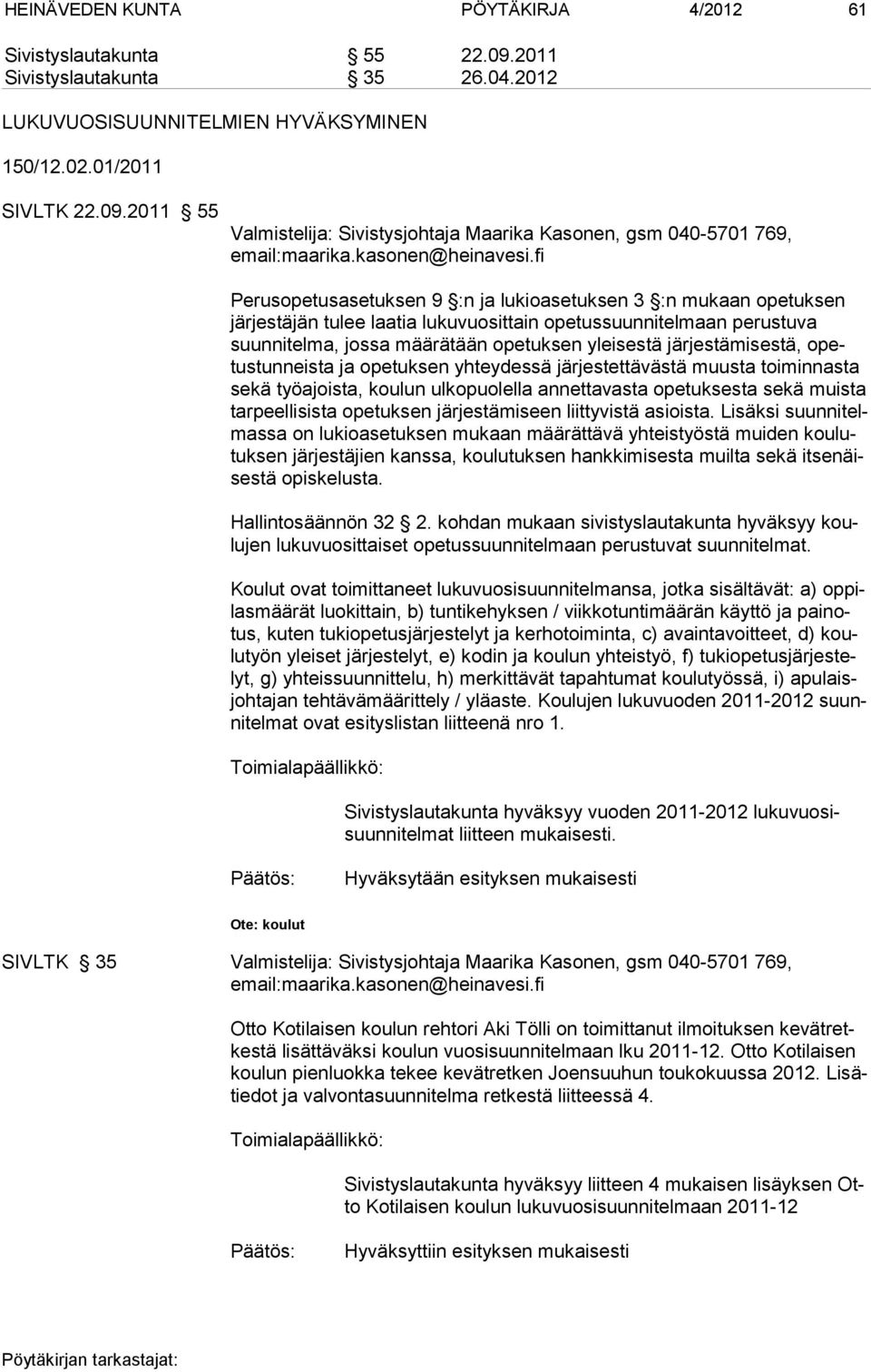 fi Perusopetusasetuksen 9 :n ja lukioasetuksen 3 :n mukaan opetuksen järjestäjän tulee laatia luku vuosittain opetussuunnitelmaan perustuva suunnitelma, jossa määrätään opetuksen yleisestä