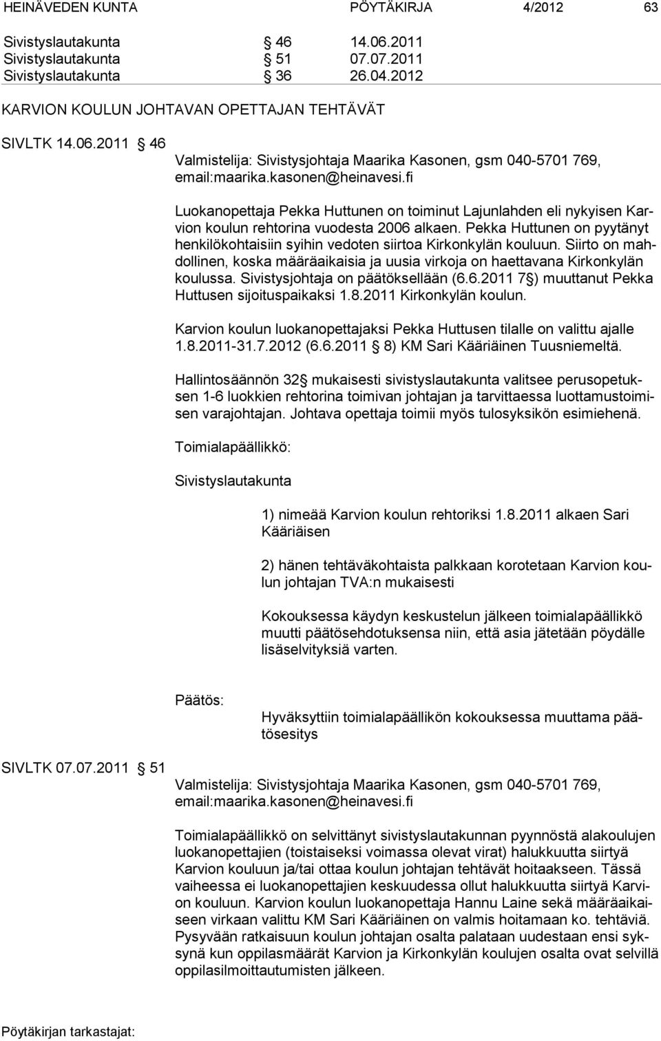 Pekka Huttunen on pyytänyt henkilökohtaisiin syihin vedoten siirtoa Kirkonkylän kouluun. Siirto on mahdol li nen, kos ka määräaikaisia ja uusia virkoja on haettavana Kirkonkylän koulussa.