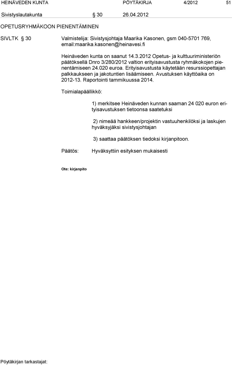 Erityisavustusta käytetään resurssiopettajan palk kauk seen ja jako tuntien lisäämiseen. Avustuksen käyttöaika on 2012-13. Raportointi tammikuussa 2014.