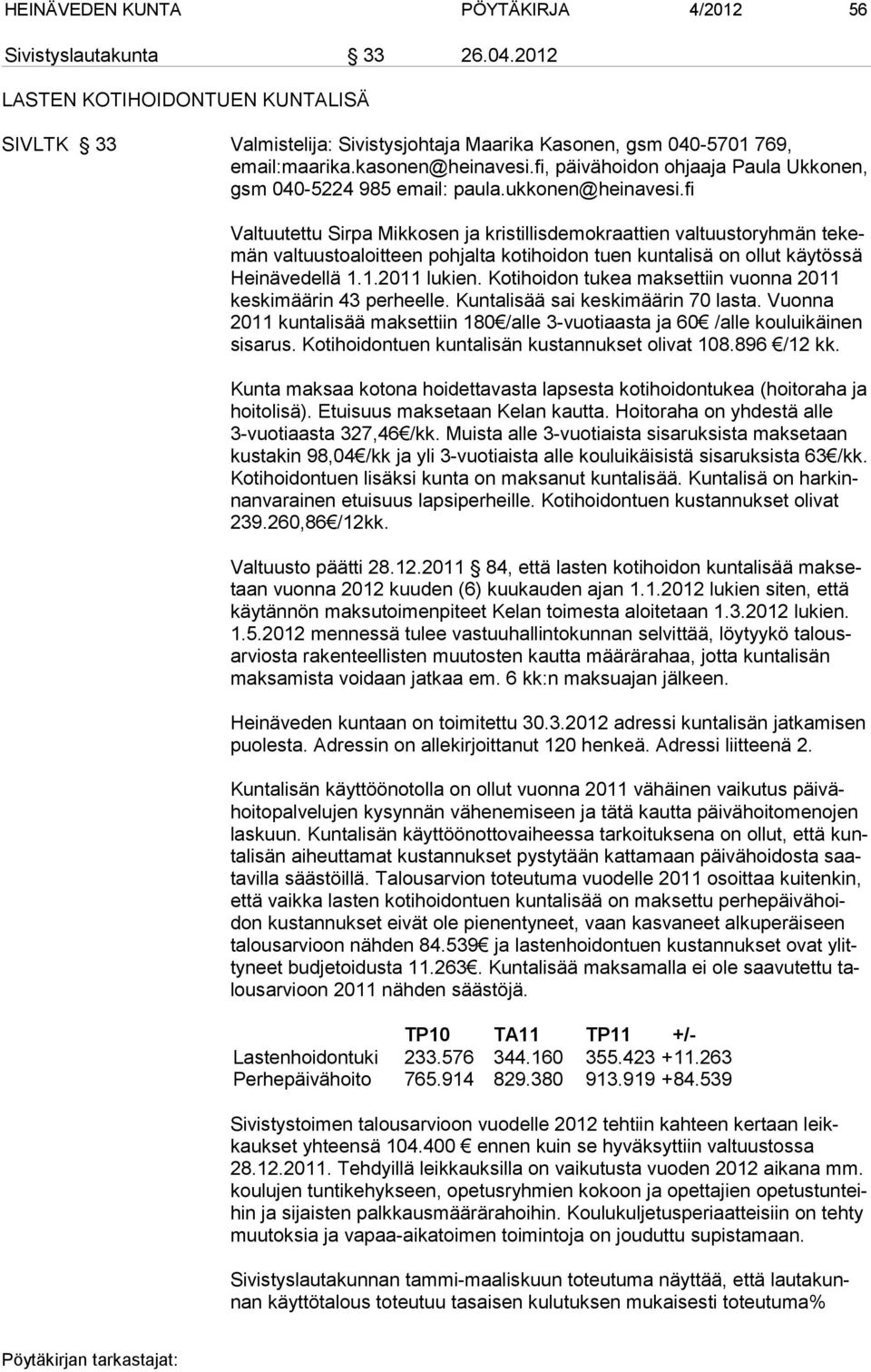 fi Valtuutettu Sir pa Mikkosen ja kristillisdemokraat tien val tuus to ryh män tekemän valtuustoaloitteen pohjalta kotihoidon tuen kuntalisä on ol lut käytössä Heinävedellä 1.1.2011 lukien.