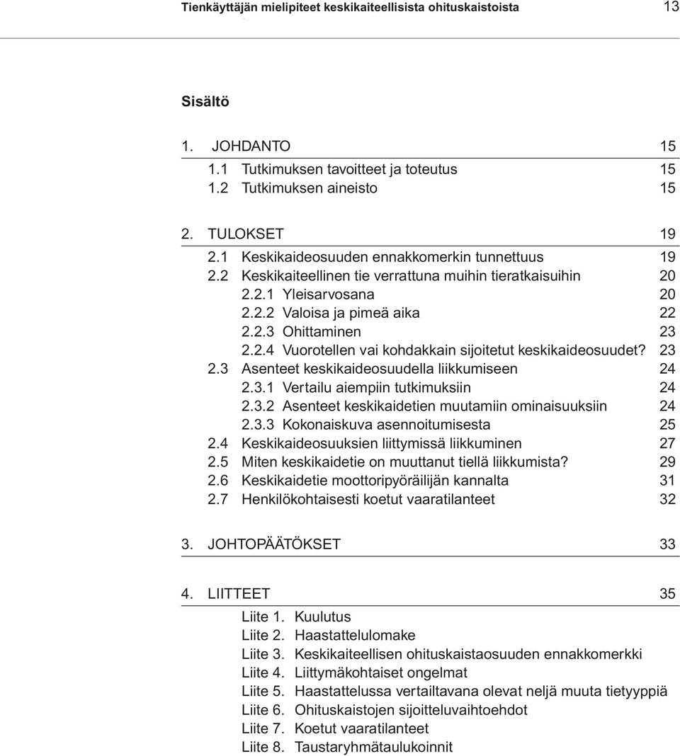 23 2.3 Asenteet keskikaideosuudella liikkumiseen 24 2.3.1 Vertailu aiempiin tutkimuksiin 24 2.3.2 Asenteet keskikaidetien muutamiin ominaisuuksiin 24 2.3.3 Kokonaiskuva asennoitumisesta 25 2.