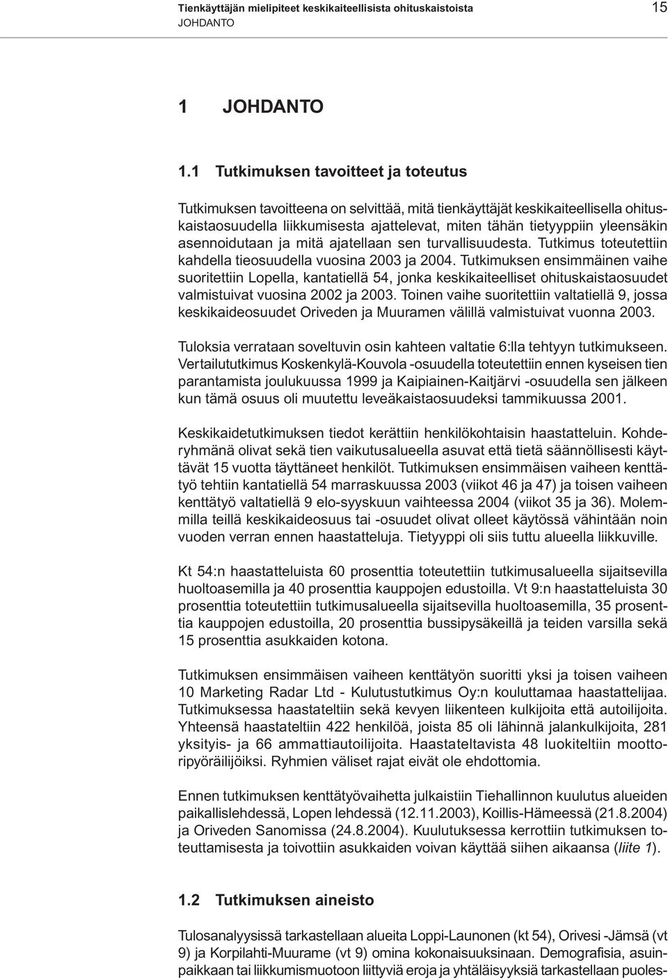 asennoidutaan ja mitä ajatellaan sen turvallisuudesta. Tutkimus toteutettiin kahdella tieosuudella vuosina 2003 ja 2004.