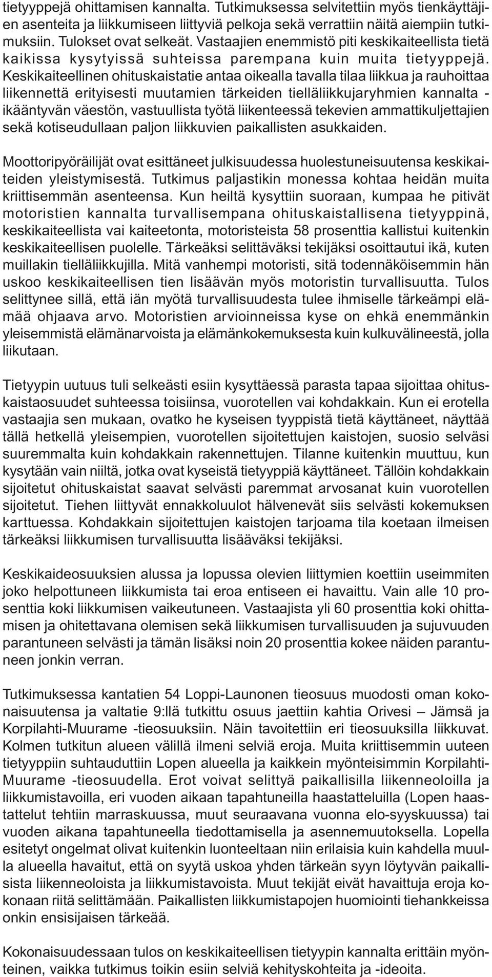 tutkimuksiin. Tulokset ovat selkeät. Vastaajien enemmistö piti keskikaiteellista tietä kaikissa kysytyissä suhteissa parempana kuin muita tietyyppejä.