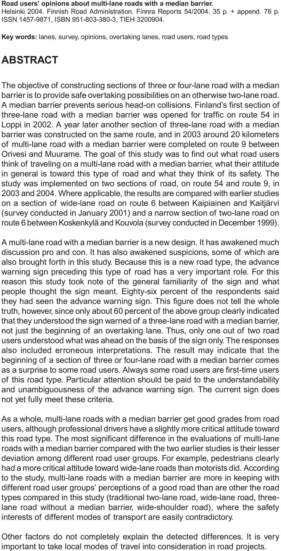 Key words: lanes, survey, opinions, overtaking lanes, road users, road types ABSTRACT The objective of constructing sections of three or four-lane road with a median barrier is to provide safe