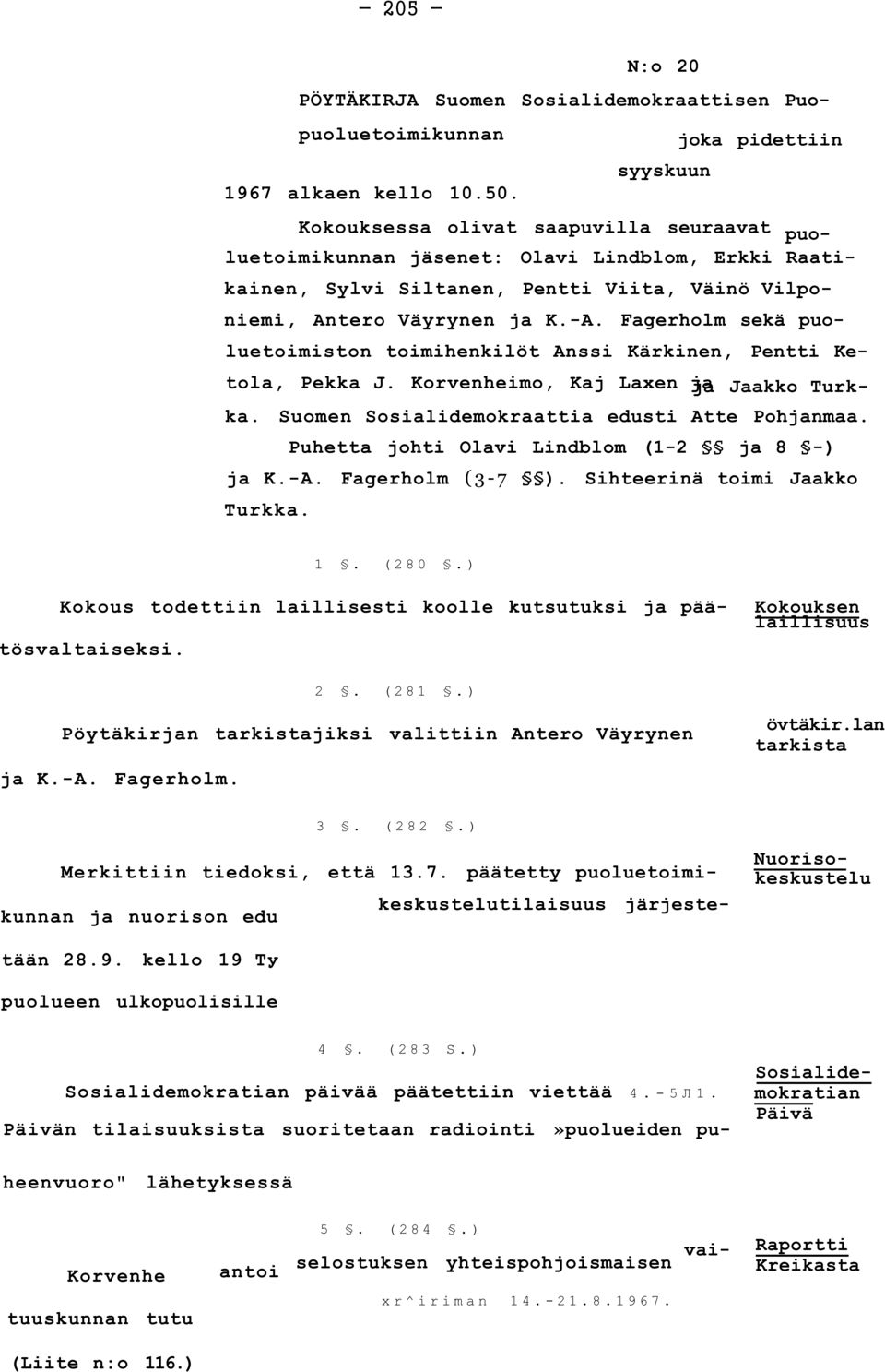 Fagerholm sekä puoluetoimiston toimihenkilöt Anssi Kärkinen, Pentti Ketola, Pekka J. Korvenheimo, Kaj Laxen ja Jaakko Turkka. Suomen Sosialidemokraattia edusti Atte Pohjanmaa.
