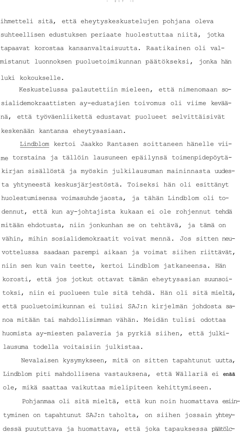 Keskustelussa palautettiin mieleen, että nimenomaan sosialidemokraattisten ay-edustajien toivomus oli viime keväänä, että työväenliikettä edustavat puolueet selvittäisivät keskenään kantansa