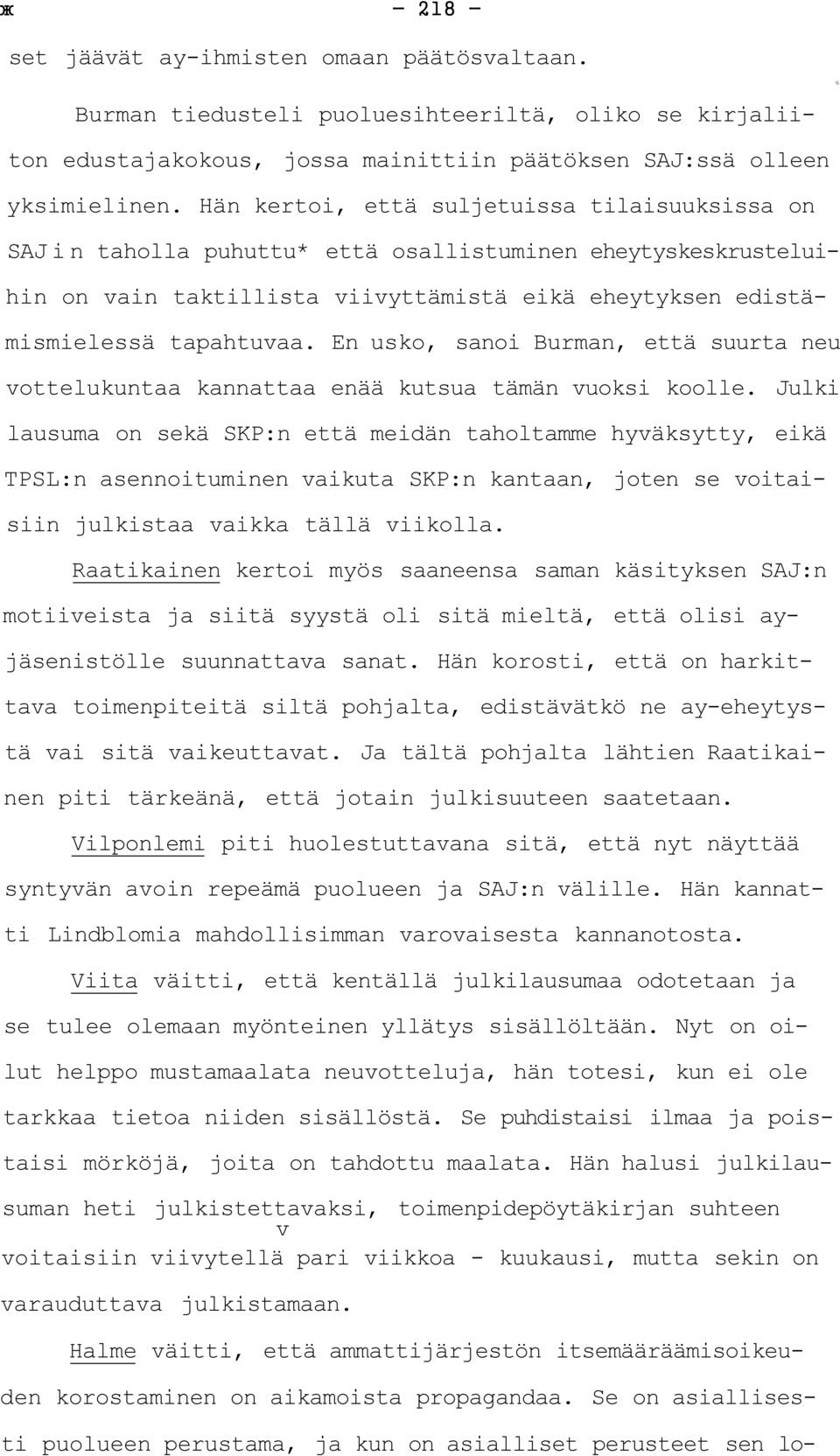 Hän kertoi, että suljetuissa tilaisuuksissa on SAJ i n taholla puhuttu* että osallistuminen eheytyskeskrusteluihin on vain taktillista viivyttämistä eikä eheytyksen edistämismielessä tapahtuvaa.