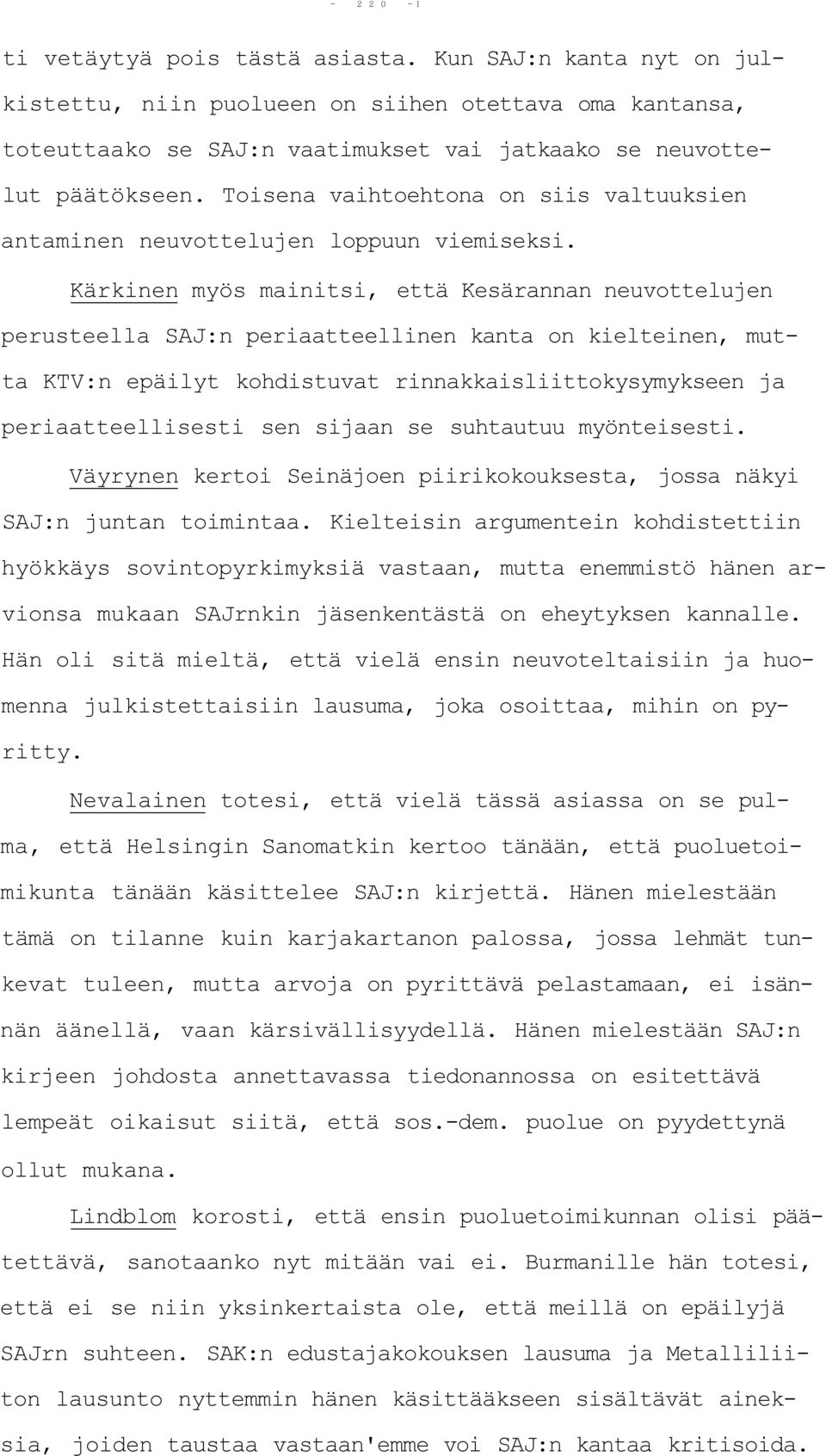 Kärkinen myös mainitsi, että Kesärannan neuvottelujen perusteella SAJ:n periaatteellinen kanta on kielteinen, mutta KTV:n epäilyt kohdistuvat rinnakkaisliittokysymykseen ja periaatteellisesti sen