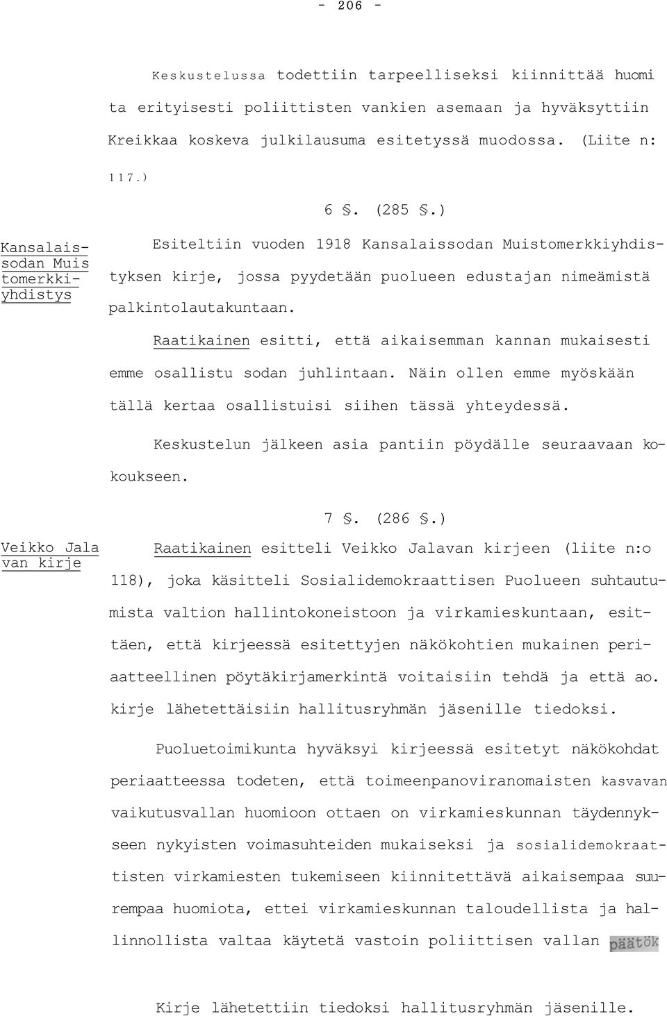 Raatikainen esitti, että aikaisemman kannan mukaisesti emme osallistu sodan juhlintaan. Näin ollen emme myöskään tällä kertaa osallistuisi siihen tässä yhteydessä. koukseen.