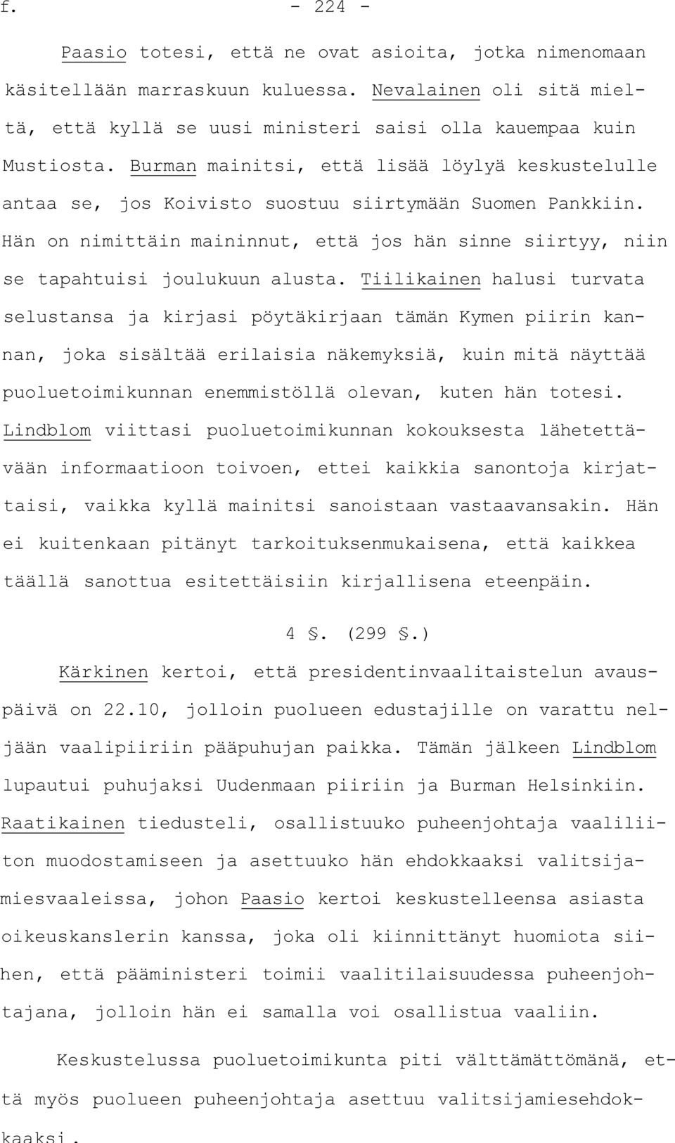 Tiilikainen halusi turvata selustansa ja kirjasi pöytäkirjaan tämän Kymen piirin kannan, joka sisältää erilaisia näkemyksiä, kuin mitä näyttää puoluetoimikunnan enemmistöllä olevan, kuten hän totesi.
