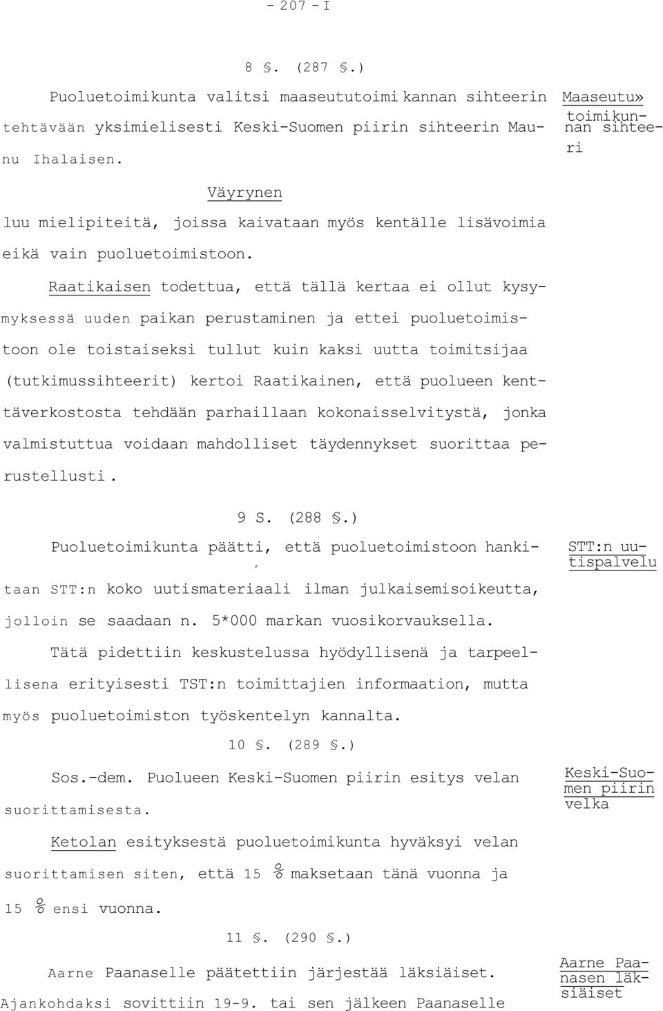 Raatikaisen todettua, että tällä kertaa ei ollut kysymyksessä uuden paikan perustaminen ja ettei puoluetoimistoon ole toistaiseksi tullut kuin kaksi uutta toimitsijaa (tutkimussihteerit) kertoi