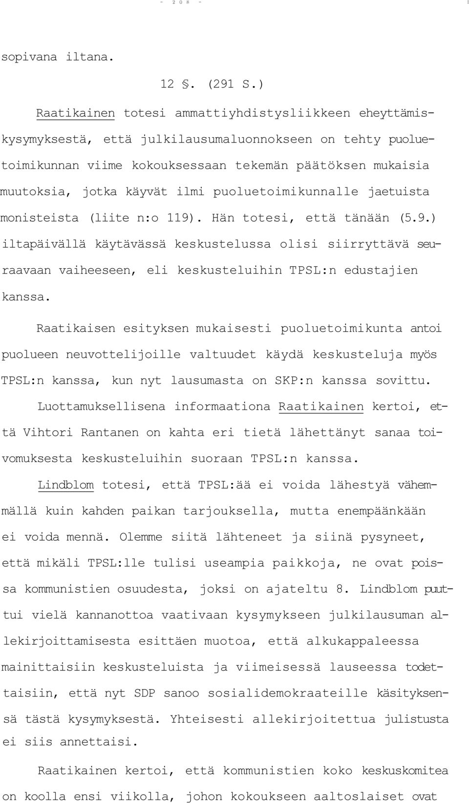 ilmi puoluetoimikunnalle jaetuista monisteista (liite n:o 119). Hän totesi, että tänään (5.9.) iltapäivällä käytävässä keskustelussa olisi siirryttävä seuraavaan vaiheeseen, eli keskusteluihin TPSL:n edustajien kanssa.
