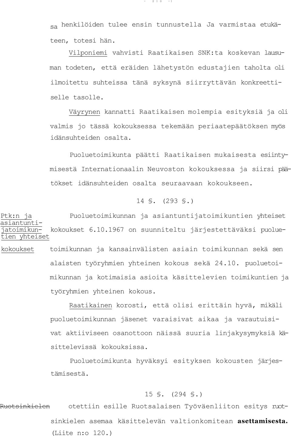 Väyrynen kannatti Raatikaisen molempia esityksiä ja oli valmis jo tässä kokouksessa tekemään periaatepäätöksen myös idänsuhteiden osalta.