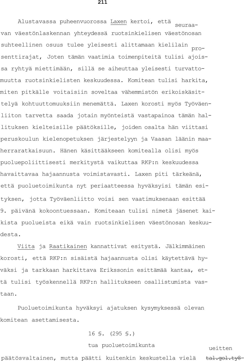 Komitean tulisi harkita, miten pitkälle voitaisiin soveltaa vähemmistön erikoiskäsittelyä kohtuuttomuuksiin menemättä.