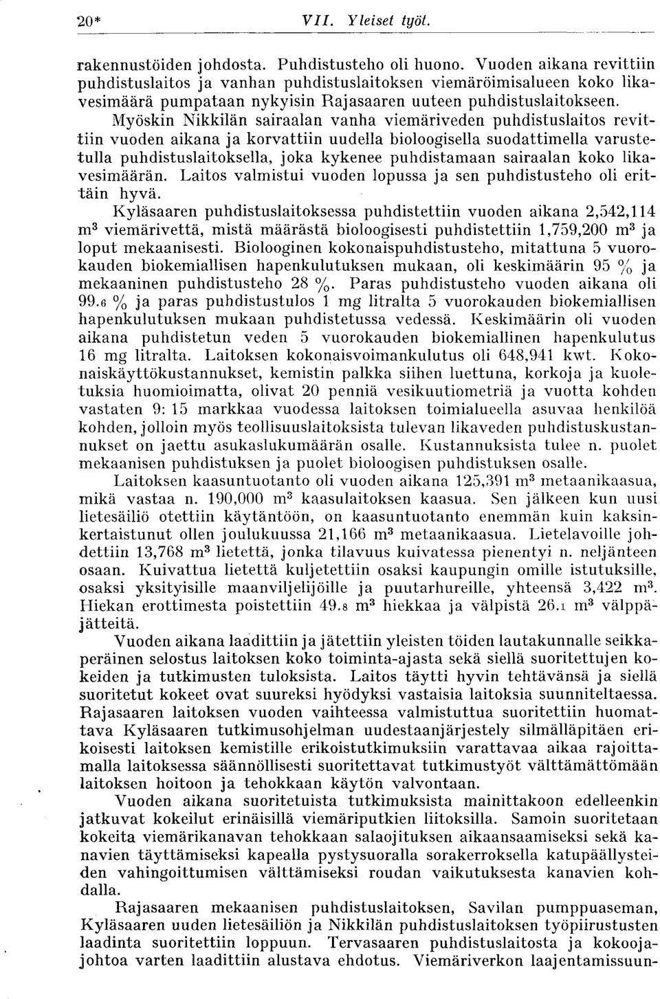 Myöskin Nikkilän sairaalan vanha viemäriveden puhdistuslaitos revittiin vuoden aikana ja korvattiin uudella bioloogisella suodattimella varustetulla puhdistuslaitoksella, joka kykenee puhdistamaan