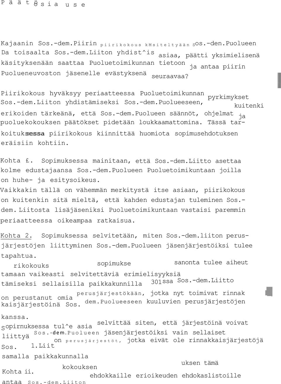 Tässä tar- koituksessa piirikokous kiinnittää huomiota sopimusehdotuksen eräisiin kohtiin. Kohta. Sopimuksessa mainitaan, että Sos.-dem.Liitto asettaa kolme edustajaansa Sos.-dem.Puolueen Puoluetoimikuntaan joilla on huhe- ja esitysoikeus.