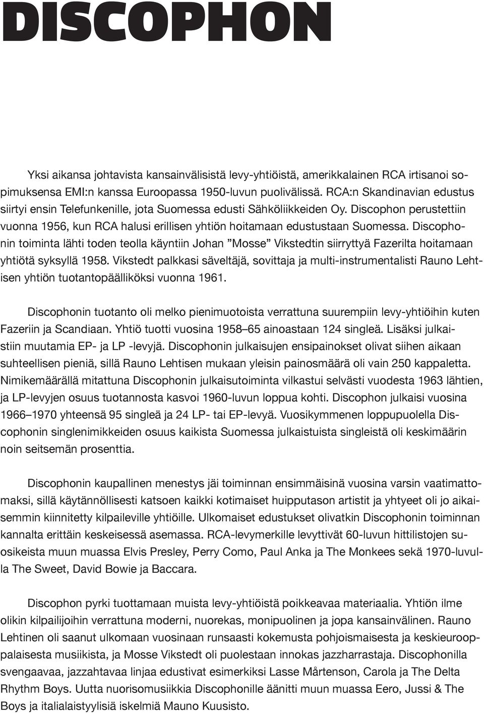 Discophonin toiminta lähti toden teolla käyntiin Johan Mosse Vikstedtin siirryttyä Fazerilta hoitamaan yhtiötä syksyllä 1958.