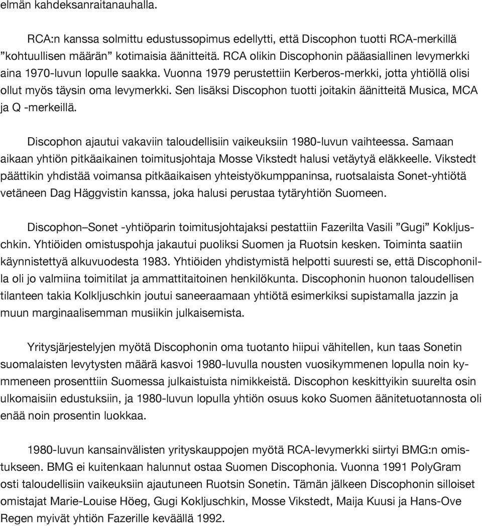 Sen lisäksi Discophon tuotti joitakin äänitteitä Musica, MCA ja Q -merkeillä. Discophon ajautui vakaviin taloudellisiin vaikeuksiin 1980-luvun vaihteessa.