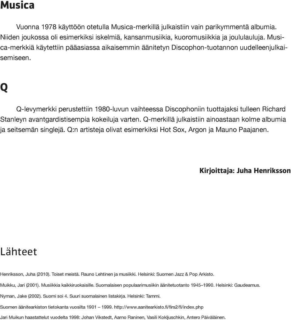 Q Q-levymerkki perustettiin 1980-luvun vaihteessa Discophoniin tuottajaksi tulleen Richard Stanleyn avantgardistisempia kokeiluja varten.