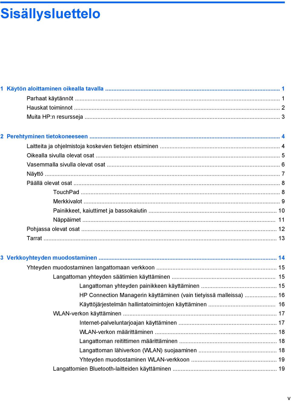 .. 9 Painikkeet, kaiuttimet ja bassokaiutin... 10 Näppäimet... 11 Pohjassa olevat osat... 12 Tarrat... 13 3 Verkkoyhteyden muodostaminen... 14 Yhteyden muodostaminen langattomaan verkkoon.