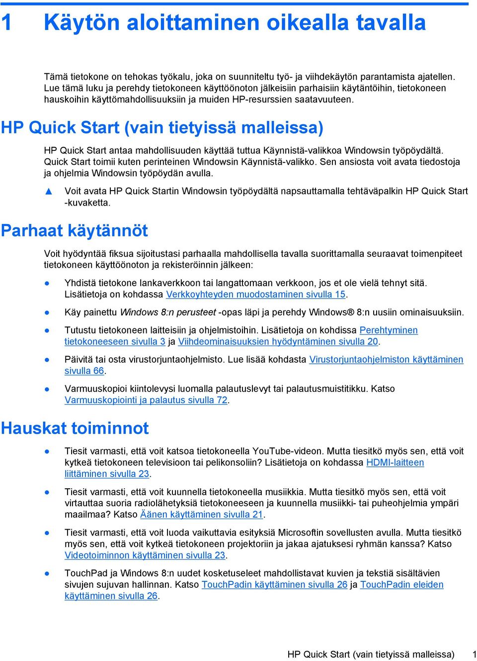 HP Quick Start (vain tietyissä malleissa) HP Quick Start antaa mahdollisuuden käyttää tuttua Käynnistä-valikkoa Windowsin työpöydältä. Quick Start toimii kuten perinteinen Windowsin Käynnistä-valikko.