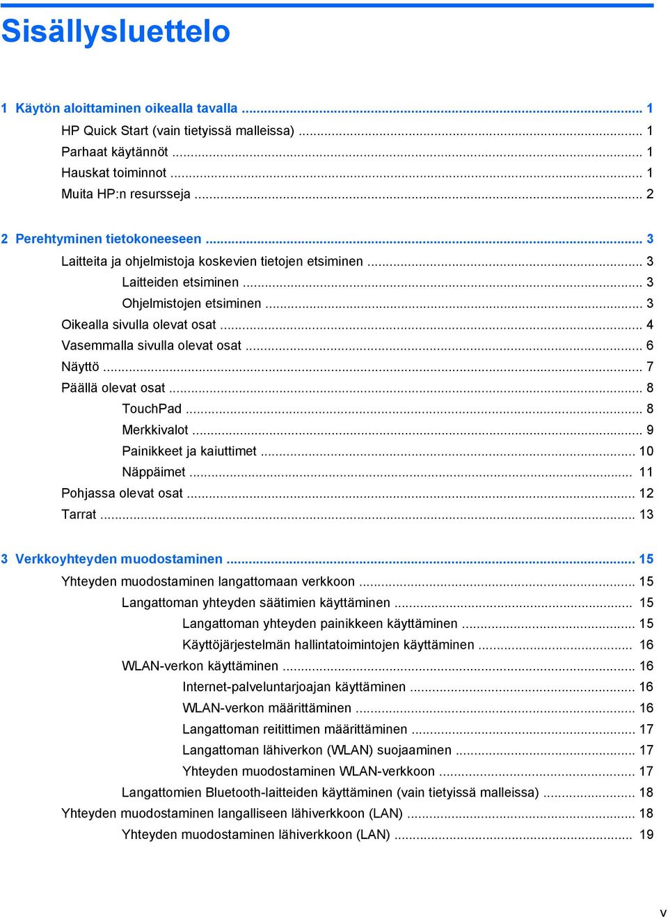 .. 4 Vasemmalla sivulla olevat osat... 6 Näyttö... 7 Päällä olevat osat... 8 TouchPad... 8 Merkkivalot... 9 Painikkeet ja kaiuttimet... 10 Näppäimet... 11 Pohjassa olevat osat... 12 Tarrat.