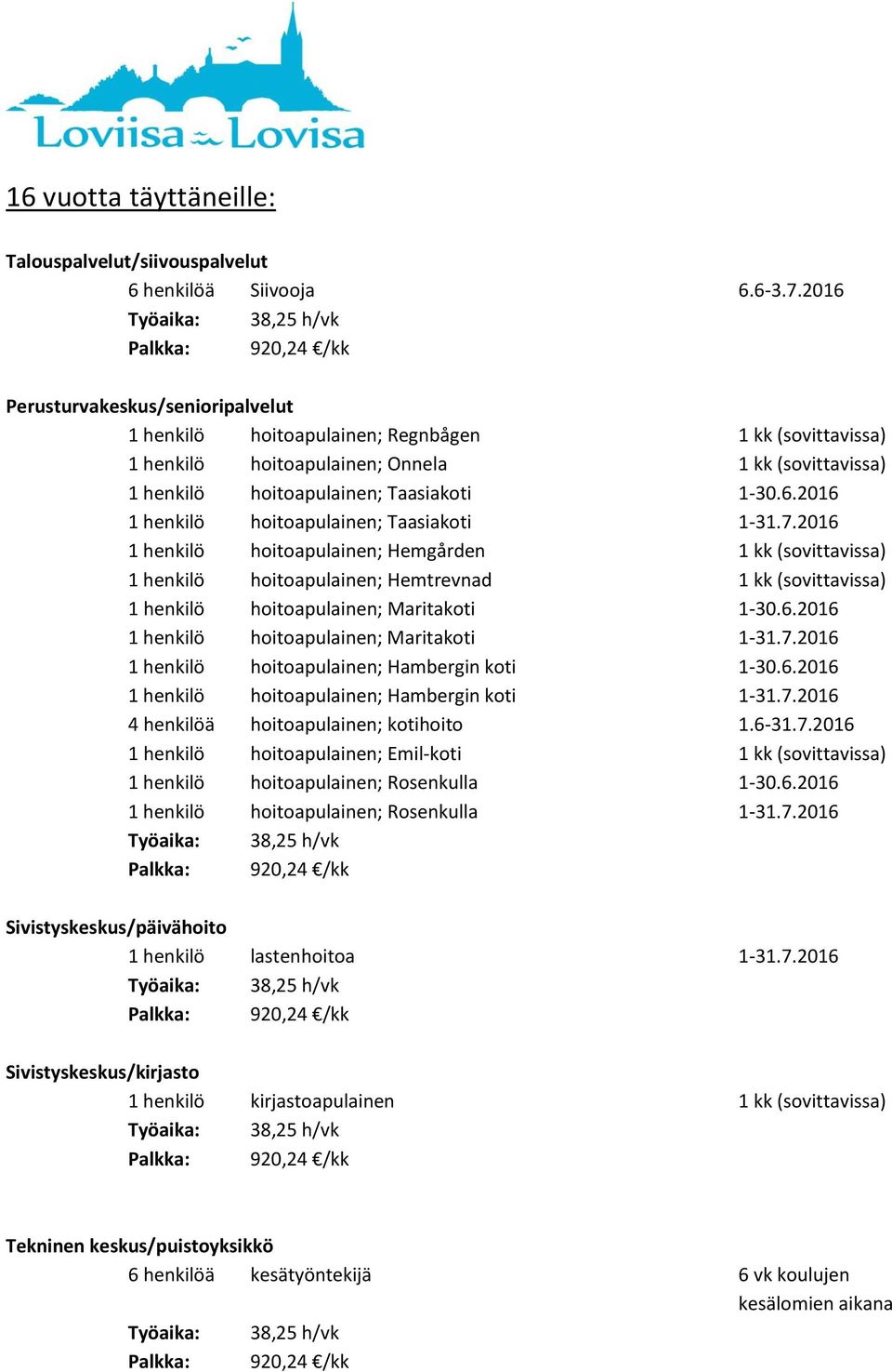 7.2016 1 henkilö hoitoapulainen; Hemgården 1 kk (sovittavissa) 1 henkilö hoitoapulainen; Hemtrevnad 1 kk (sovittavissa) 1 henkilö hoitoapulainen; Maritakoti 1-30.6.2016 1 henkilö hoitoapulainen; Maritakoti 1-31.