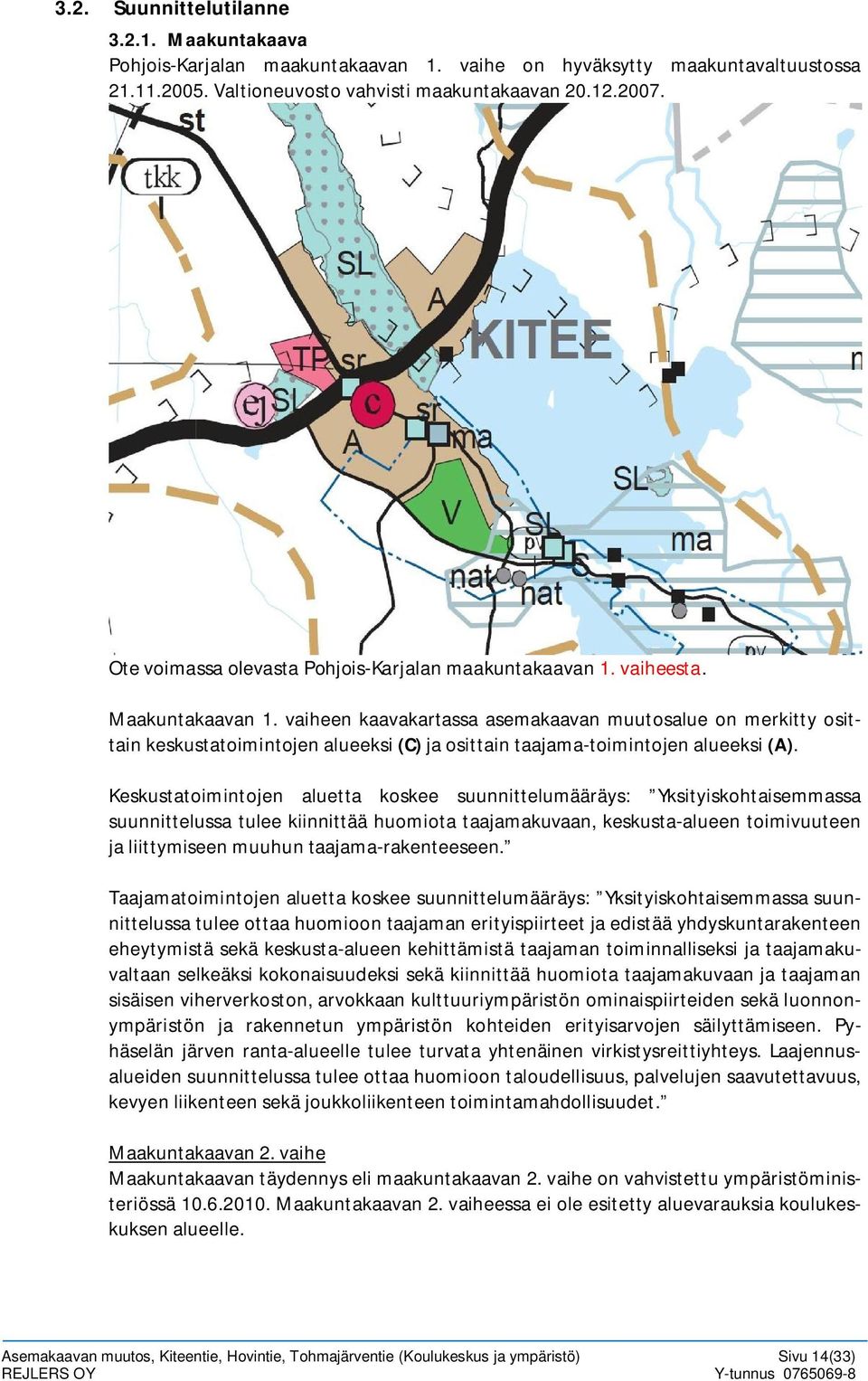 vaiheen kaavakartassa asemakaavan muutosalue on merkitty osittain keskustatoimintojen alueeksi (C) ja osittain taajama-toimintojen alueeksi (A).