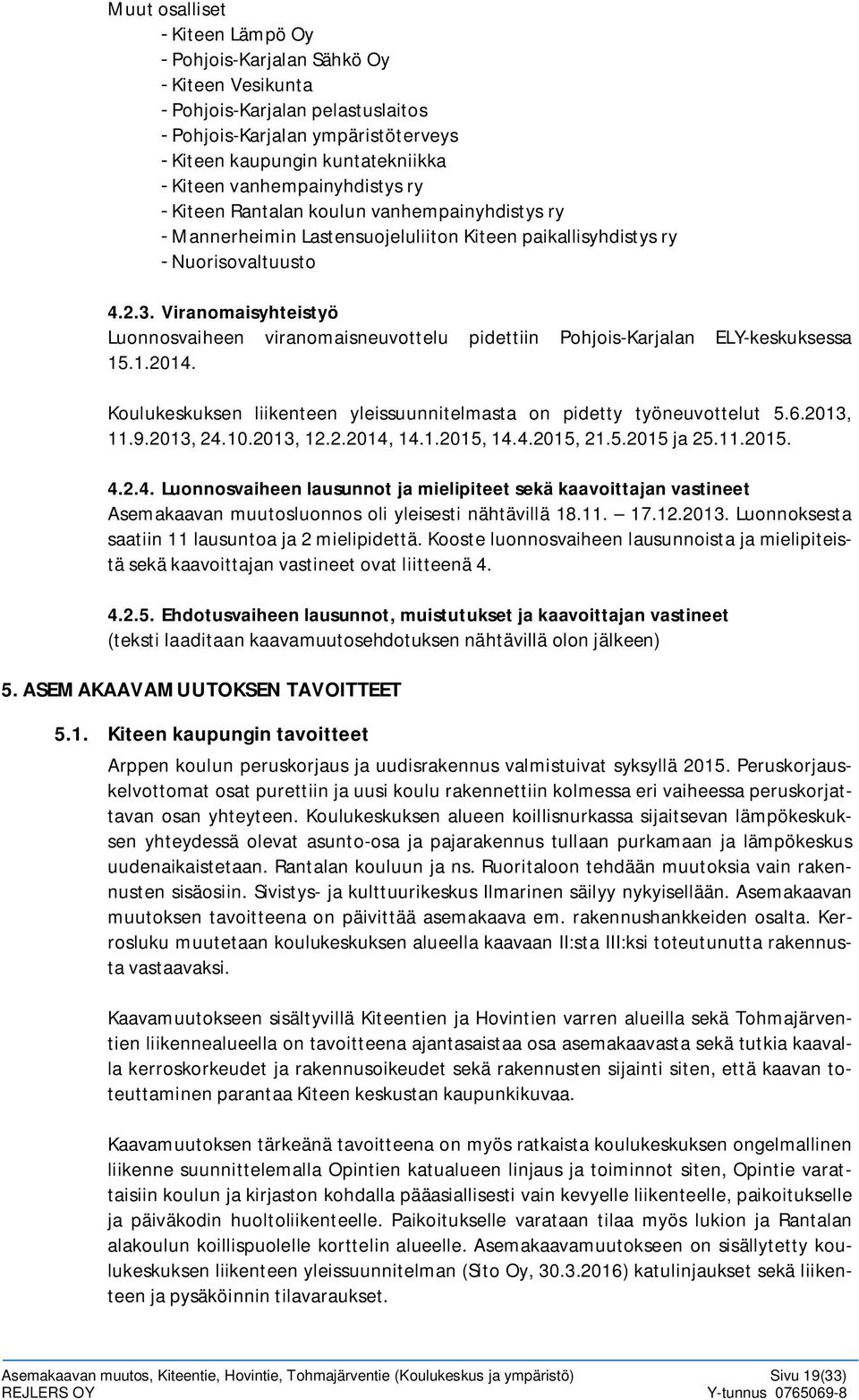 Viranomaisyhteistyö Luonnosvaiheen viranomaisneuvottelu pidettiin Pohjois-Karjalan ELY-keskuksessa 15.1.2014. Koulukeskuksen liikenteen yleissuunnitelmasta on pidetty työneuvottelut 5.6.2013, 11.9.