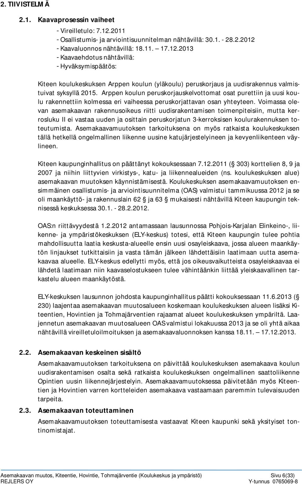 - Kaavaluonnos nähtävillä: 18.11. 17.12.2013 - Kaavaehdotus nähtävillä: - Hyväksymispäätös: Kiteen koulukeskuksen Arppen koulun (yläkoulu) peruskorjaus ja uudisrakennus valmistuivat syksyllä 2015.