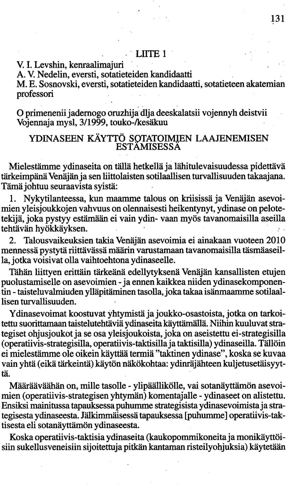 KÄY'ITÖ SOTATOIMIEN LAAJENEMISEN EST AMISESSA Mielestämme ydinaseita on tällä hetkellä ja lähitulevaisuudessa pidettävä tärkeimpänä Venäjän ja sen liittolaisten sotilaallisen turvallisuuden takaajana.