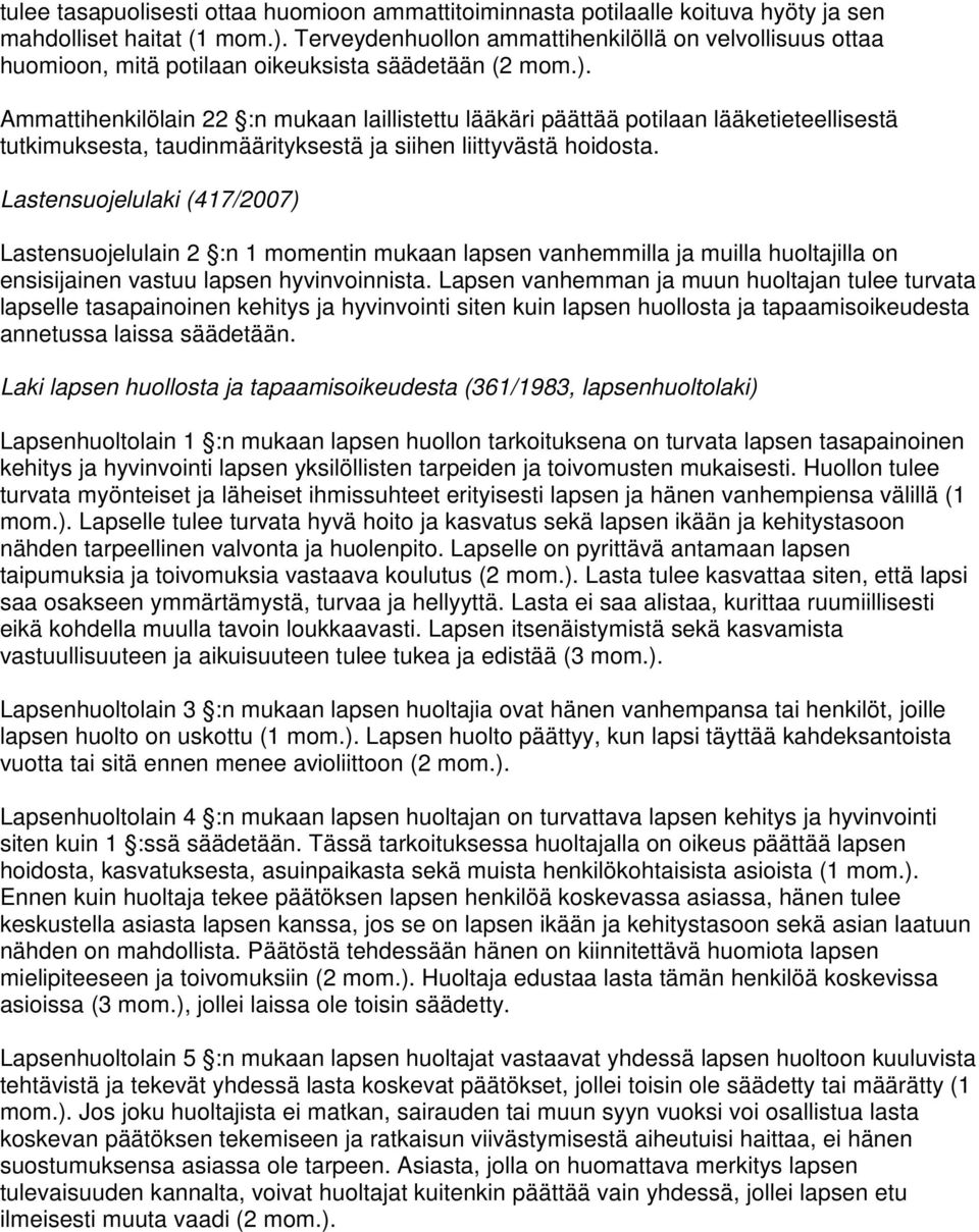 Ammattihenkilölain 22 :n mukaan laillistettu lääkäri päättää potilaan lääketieteellisestä tutkimuksesta, taudinmäärityksestä ja siihen liittyvästä hoidosta.