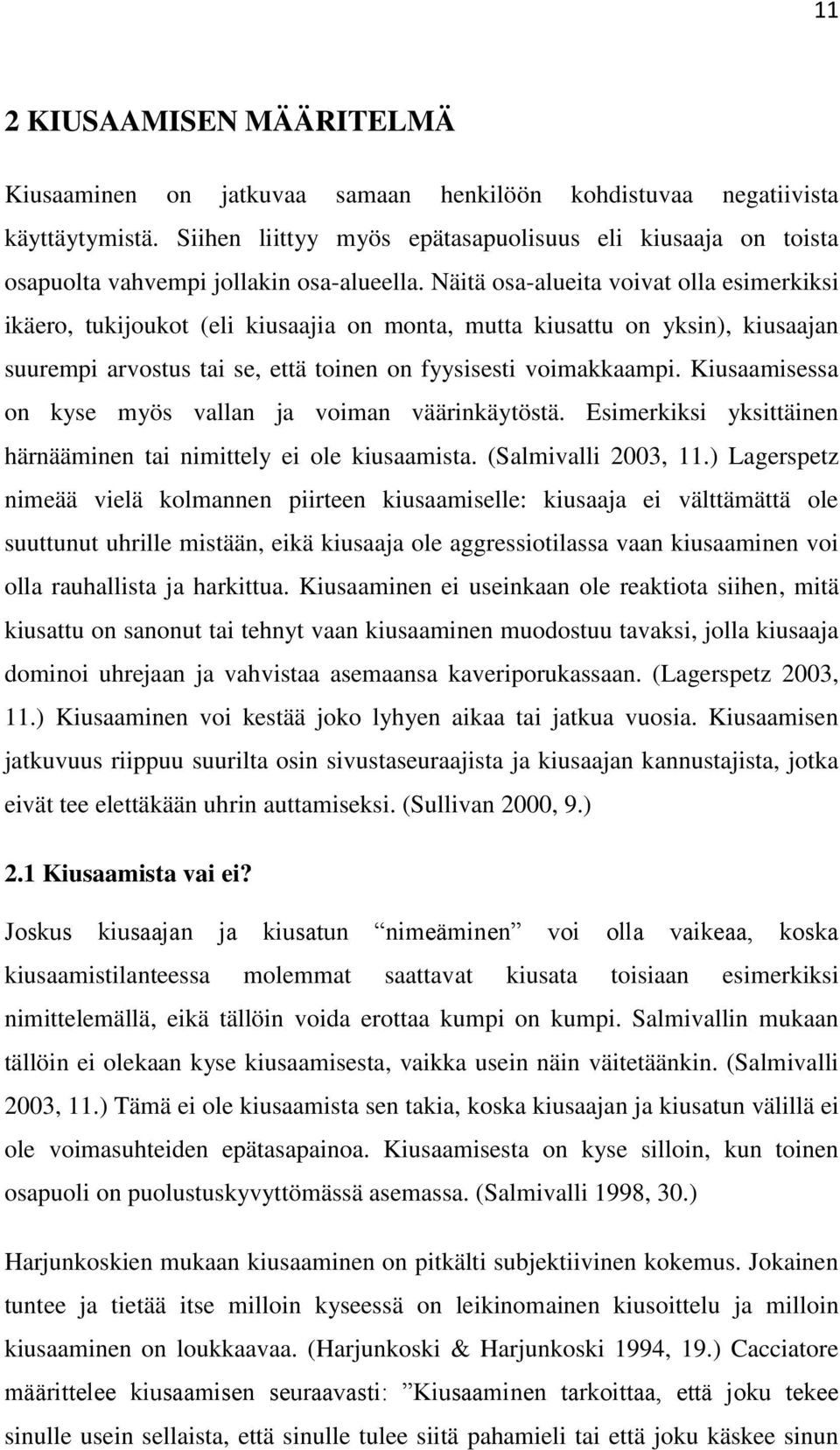 Näitä osa-alueita voivat olla esimerkiksi ikäero, tukijoukot (eli kiusaajia on monta, mutta kiusattu on yksin), kiusaajan suurempi arvostus tai se, että toinen on fyysisesti voimakkaampi.