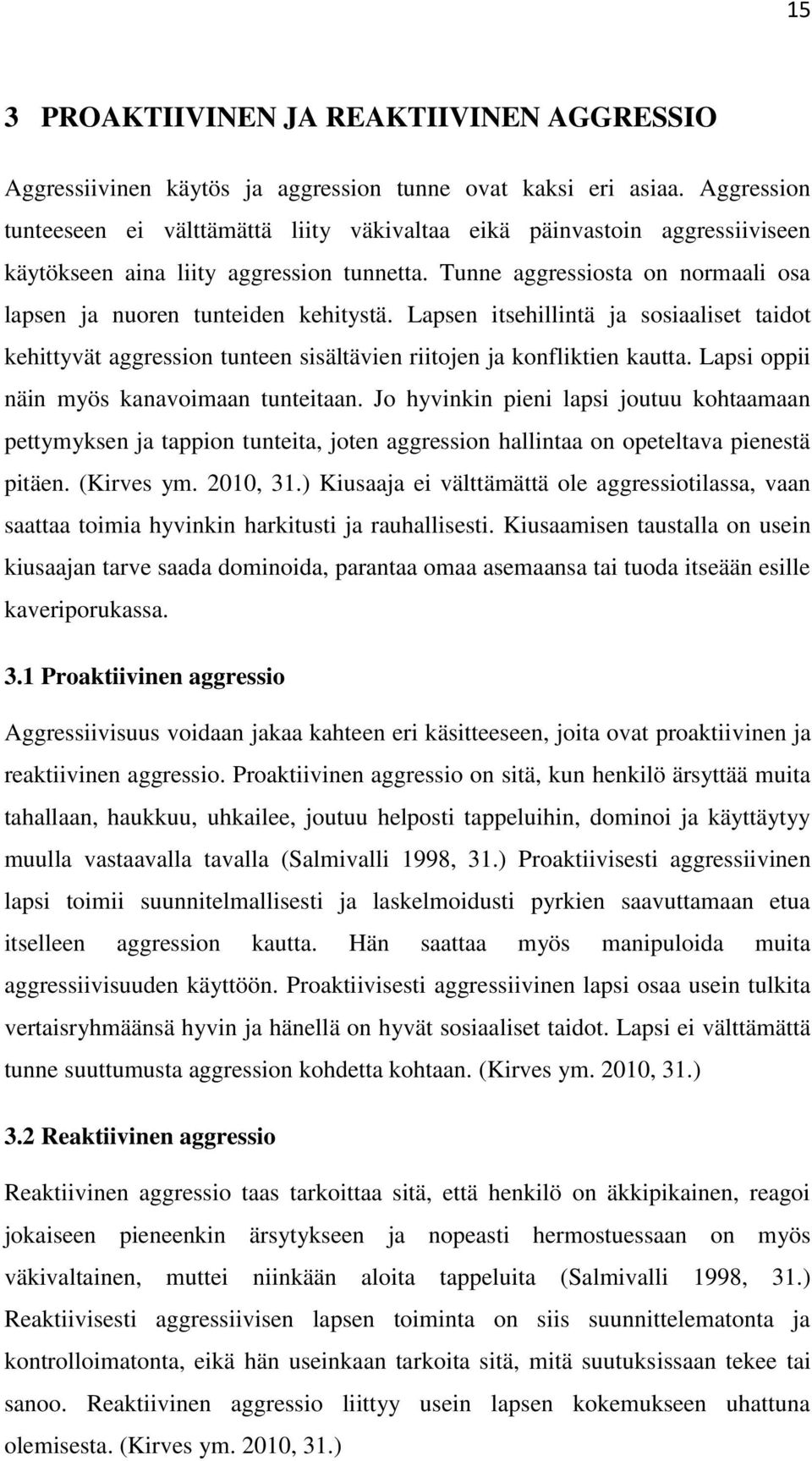 Tunne aggressiosta on normaali osa lapsen ja nuoren tunteiden kehitystä. Lapsen itsehillintä ja sosiaaliset taidot kehittyvät aggression tunteen sisältävien riitojen ja konfliktien kautta.