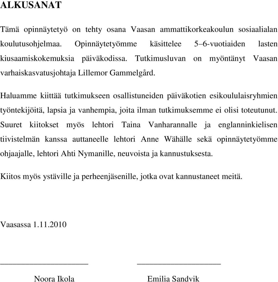 Haluamme kiittää tutkimukseen osallistuneiden päiväkotien esikoululaisryhmien työntekijöitä, lapsia ja vanhempia, joita ilman tutkimuksemme ei olisi toteutunut.