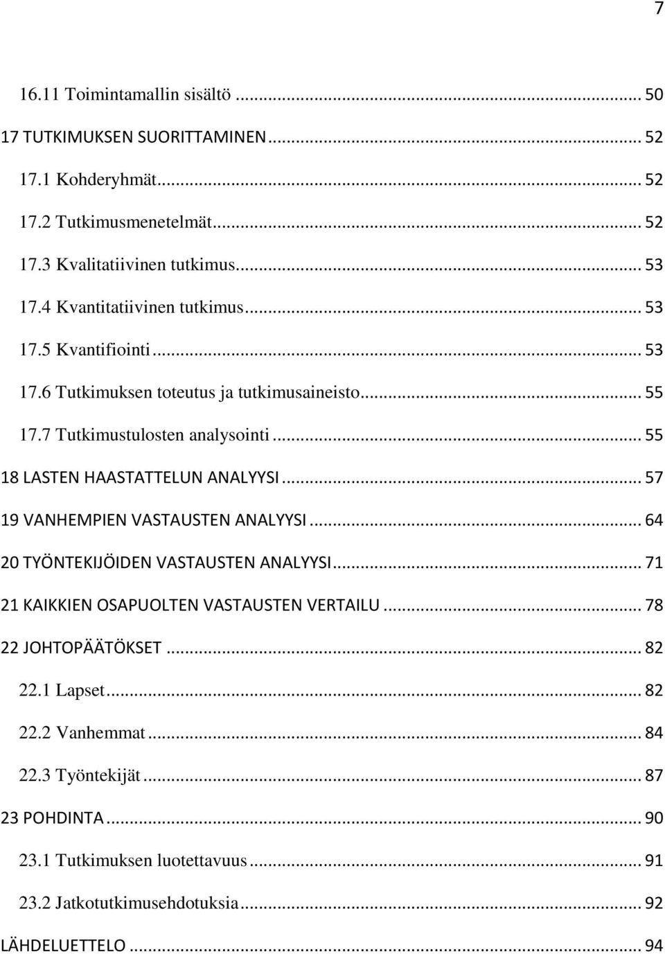 .. 55 18 LASTEN HAASTATTELUN ANALYYSI... 57 19 VANHEMPIEN VASTAUSTEN ANALYYSI... 64 20 TYÖNTEKIJÖIDEN VASTAUSTEN ANALYYSI... 71 21 KAIKKIEN OSAPUOLTEN VASTAUSTEN VERTAILU.