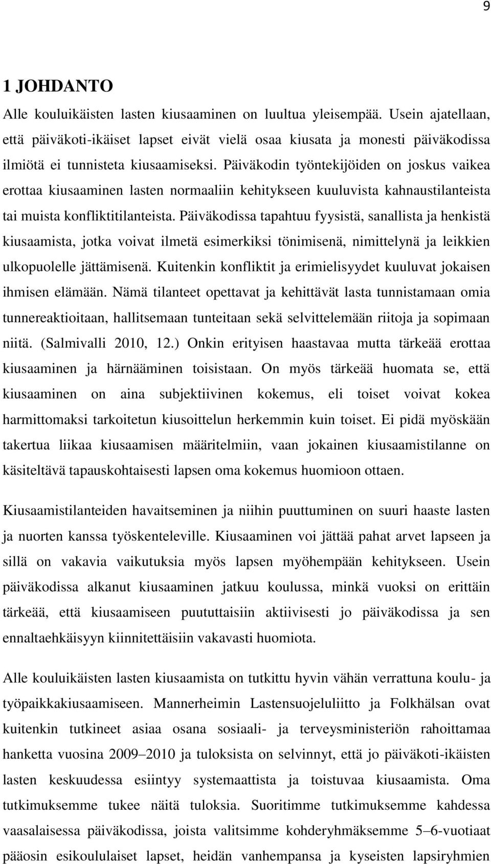 Päiväkodin työntekijöiden on joskus vaikea erottaa kiusaaminen lasten normaaliin kehitykseen kuuluvista kahnaustilanteista tai muista konfliktitilanteista.